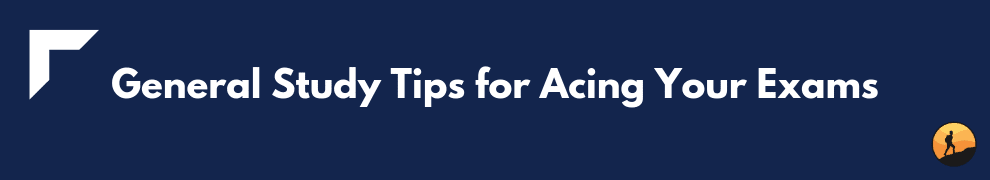 General Study Tips for Acing Your Exams