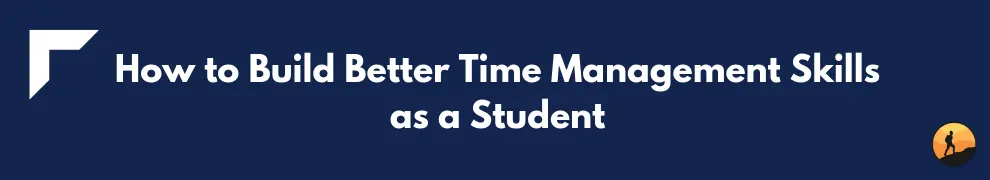 How to Build Better Time Management Skills as a Student