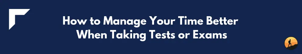 How to Manage Your Time Better When Taking Tests or Exams