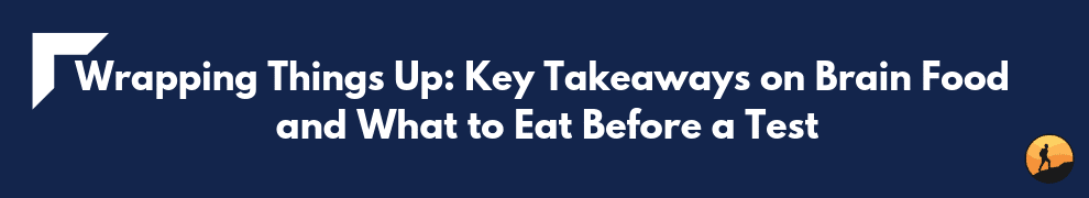 Wrapping Things Up Key Takeaways on Brain Food and What to Eat Before a Test