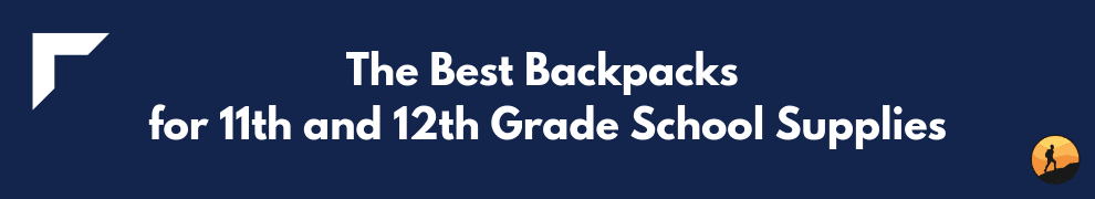 The Best Backpacks for 11th and 12th Grade School Supplies
