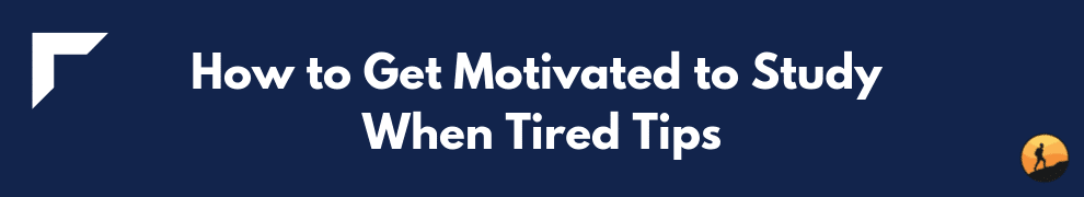How to Get Motivated to Study When Tired Tips