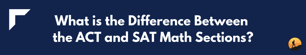 What is the Difference Between the ACT and SAT Math Sections