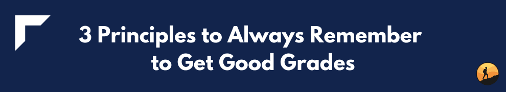 3 Principles to Always Remember to Get Good Grades