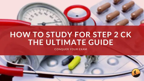 How to Study for Step 2 CK: The Ultimate Guide