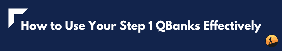 How to Use Your Step 1 QBanks Effectively