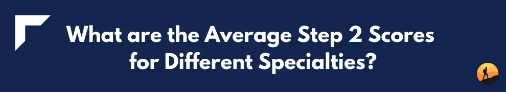 What are the Average Step 2 Scores for Different Specialties?