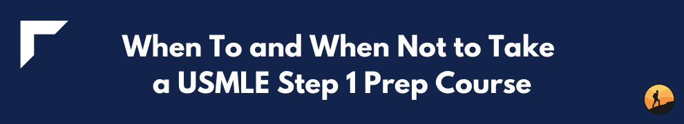 When To and When Not to Take a USMLE Step 1 Prep Course