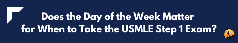 Does the Day of the Week Matter for When to Take the USMLE Step 1 Exam?