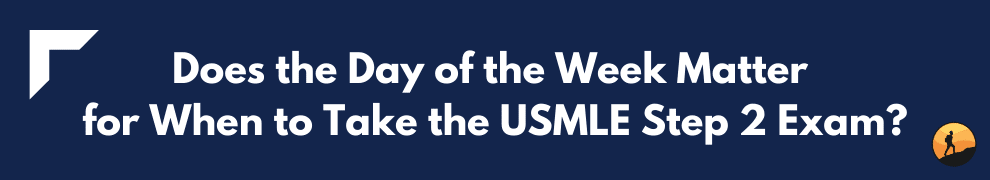Does the Day of the Week Matter for When to Take the USMLE Step 2 Exam?
