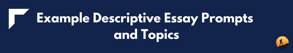 Example Descriptive Essay Prompts and Topics