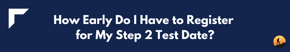 How Early Do I Have to Register for My Step 2 Test Date?