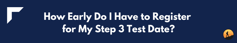 How Early Do I Have to Register for My Step 3 Test Date?