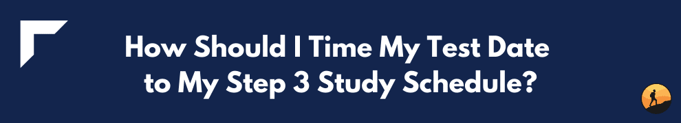 How Should I Time My Test Date to My Step 3 Study Schedule?