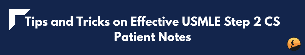 Tips and Tricks on Effective USMLE Step 2 CS Patient Notes