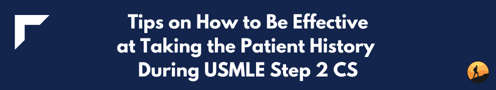 Tips on How to Be Effective at Taking the Patient History During USMLE Step 2 CS