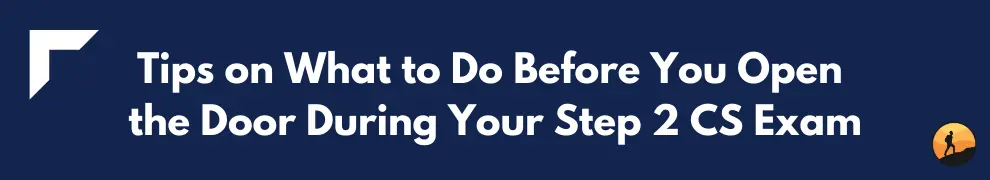 Tips on What to Do Before You Open the Door During Your Step 2 CS Exam