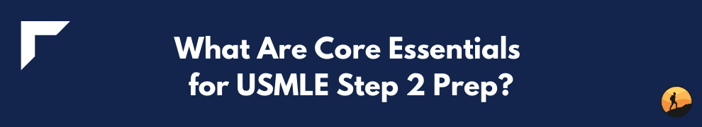 What Are Core Essentials for USMLE Step 2 Prep?