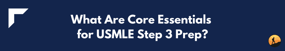 What Are Core Essentials for USMLE Step 3 Prep?