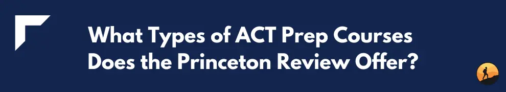 What Types of ACT Prep Courses Does the Princeton Review Offer?