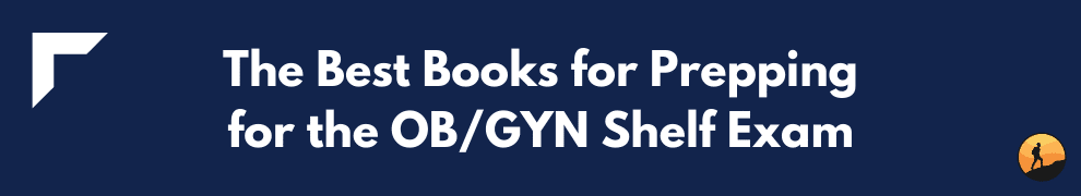 The Best Books for Prepping for the OB/GYN Shelf Exam