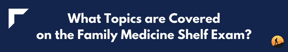What Topics are Covered on the Family Medicine Shelf Exam?