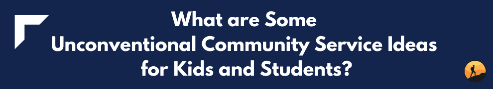What are Some Unconventional Community Service Ideas for Kids and Students?
