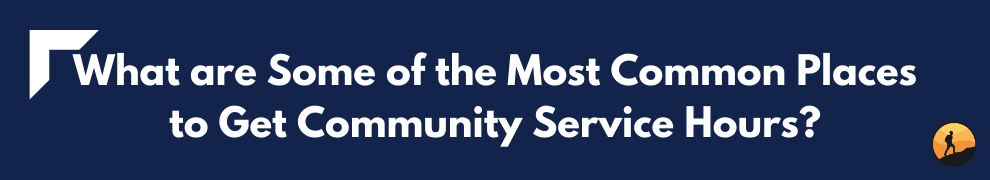 What are Some of the Most Common Places to Get Community Service Hours?