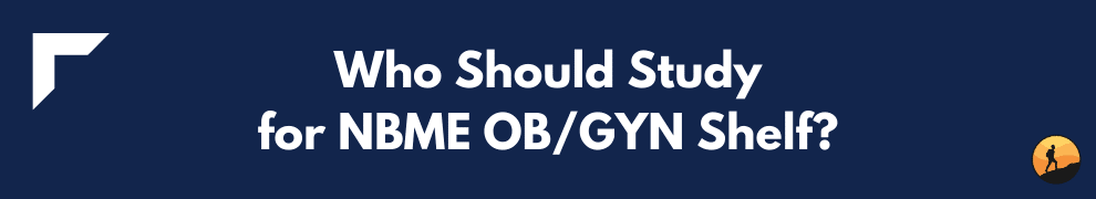 Who Should Study for NBME OB/GYN Shelf?