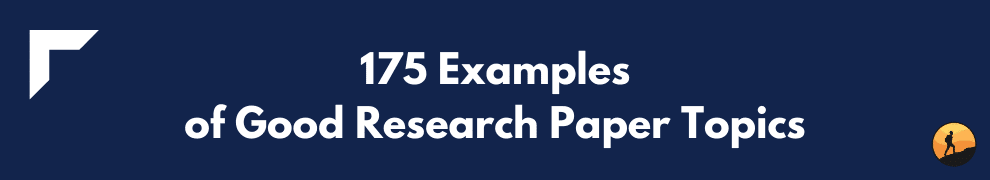 175 Examples of Good Research Paper Topics