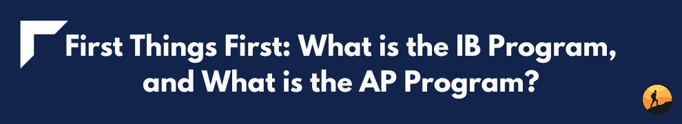 First Things First: What is the IB Program, and What is the AP Program?