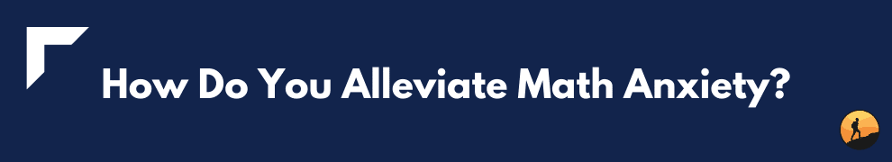 How Do You Alleviate Math Anxiety?