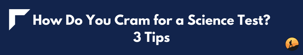 How Do You Cram for a Science Test? 3 Tips