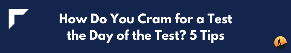 How Do You Cram for a Test the Day of the Test? 5 Tips
