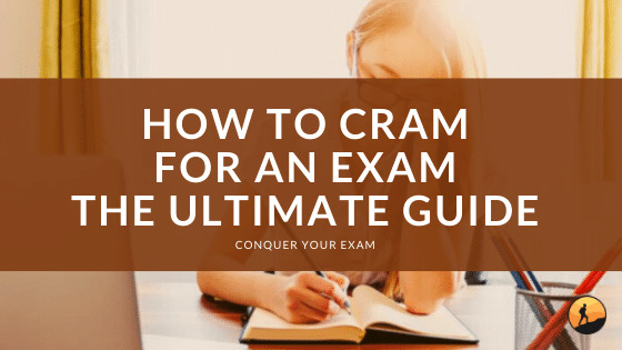How to Cram for an Exam: The Ultimate Guide