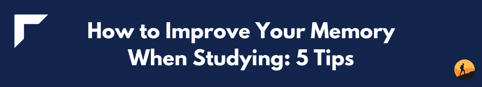 How to Improve Your Memory When Studying: 5 Tips 