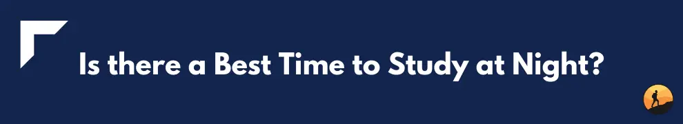 Is there a Best Time to Study at Night?