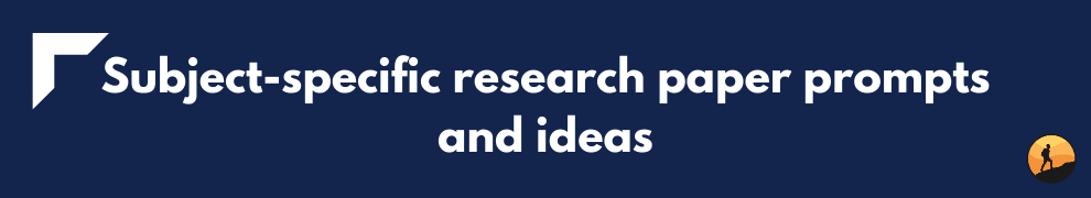 Subject-specific research paper prompts and ideas
