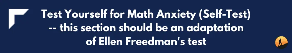 Test Yourself for Math Anxiety (Self-Test) -- this section should be an adaptation of Ellen Freedman's test