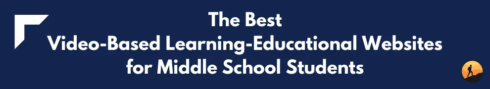 The Best Video-Based Learning-Educational Websites for Middle School Students