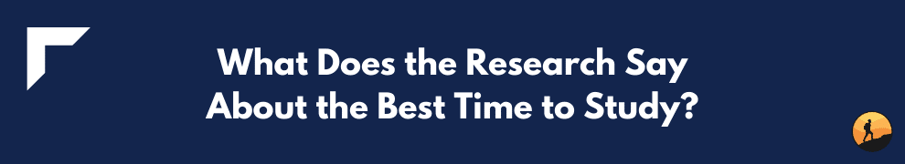 What Does the Research Say About the Best Time to Study?