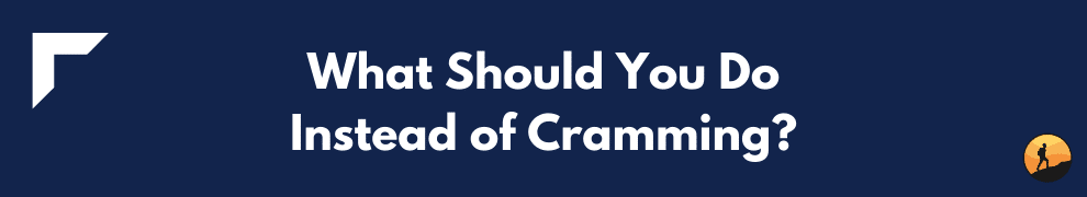 What Should You Do Instead of Cramming?