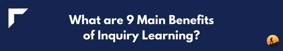 What are 9 Main Benefits of Inquiry Learning?