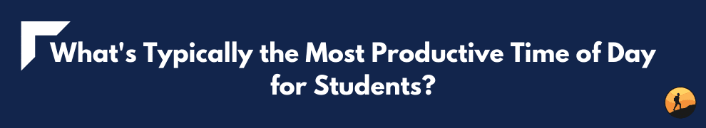 What's Typically the Most Productive Time of Day for Students?