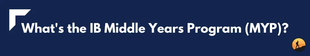 What's the IB Middle Years Program (MYP)?