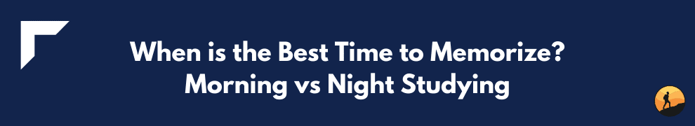 When is the Best Time to Memorize? Morning vs Night Studying