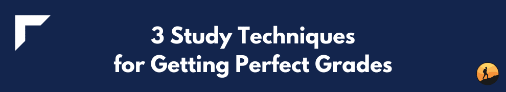 3 Study Techniques for Getting Perfect Grades