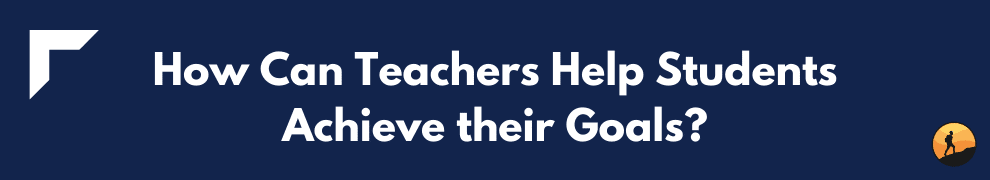 How Can Teachers Help Students Achieve their Goals?