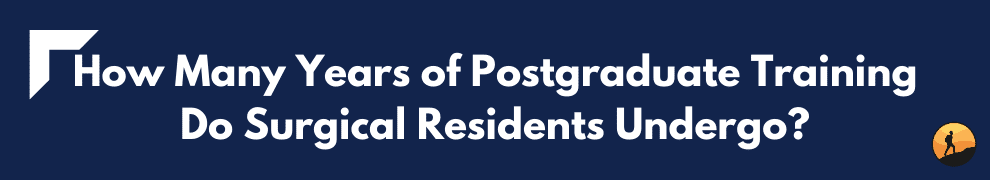 How Many Years of Postgraduate Training Do Surgical Residents Undergo?