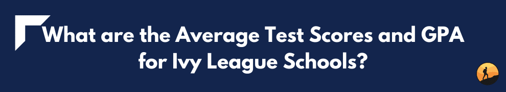 What are the Average Test Scores and GPA for Ivy League Schools?